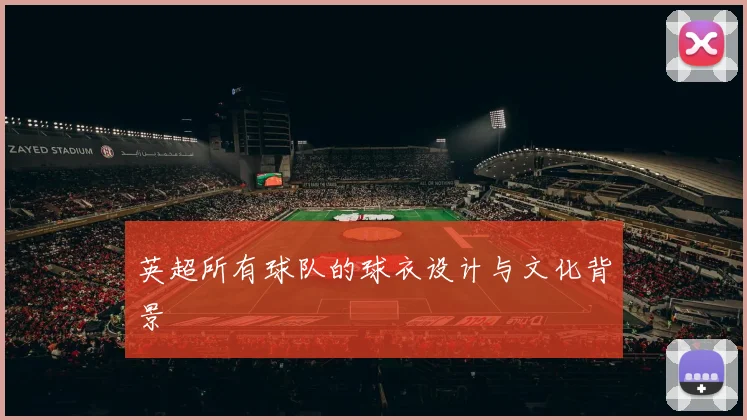 英超所有球队的球衣设计与文化背景