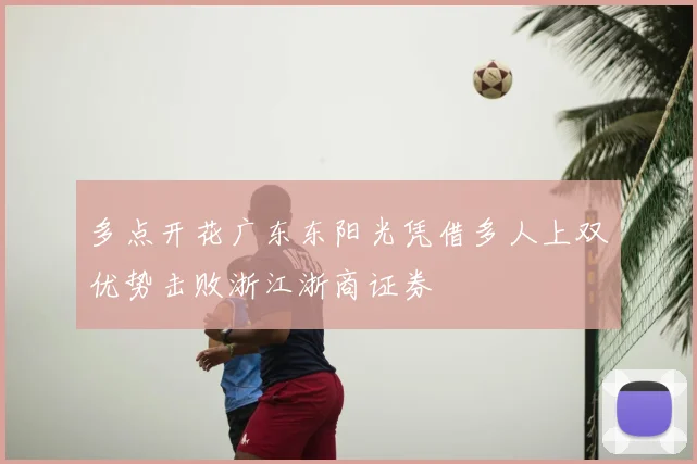 多点开花广东东阳光凭借多人上双优势击败浙江浙商证券